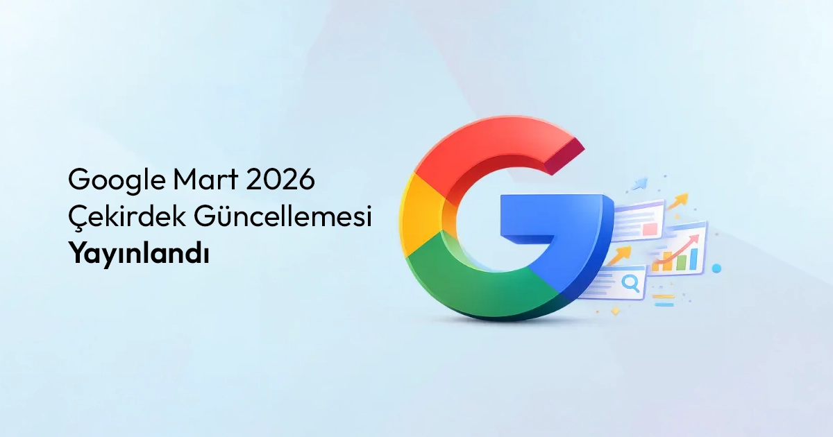Google Mart 2026 Çekirdek Güncellemesi Yayınlandı