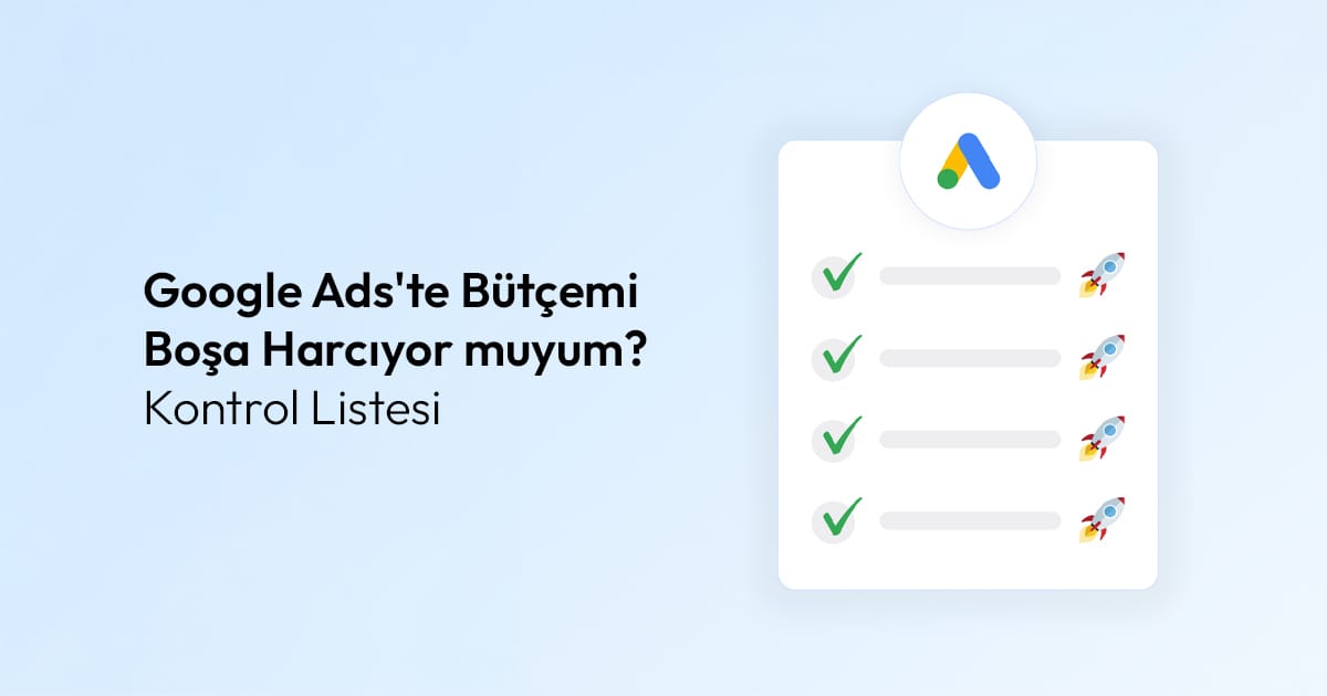 Google Ads'te Bütçemi Boşa Harcıyor muyum? Kontrol Listesi